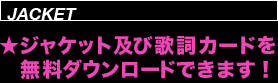 JACKET ★ジャケット及び歌詞カードを無料ダウンロードできます！